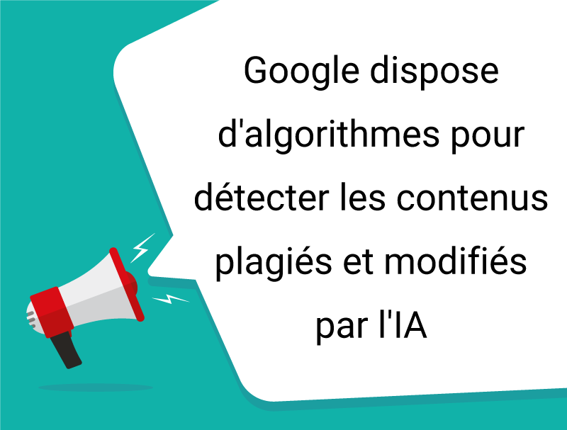 Google dispose d'algorithmes pour détecter les contenus plagiés et modifiés par l'IA